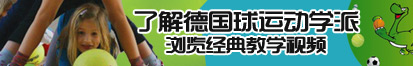 日逼片日逼片了解德国球运动学派，浏览经典教学视频。